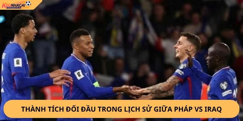Nhận Định, Soi Kèo Pháp vs Iraq World